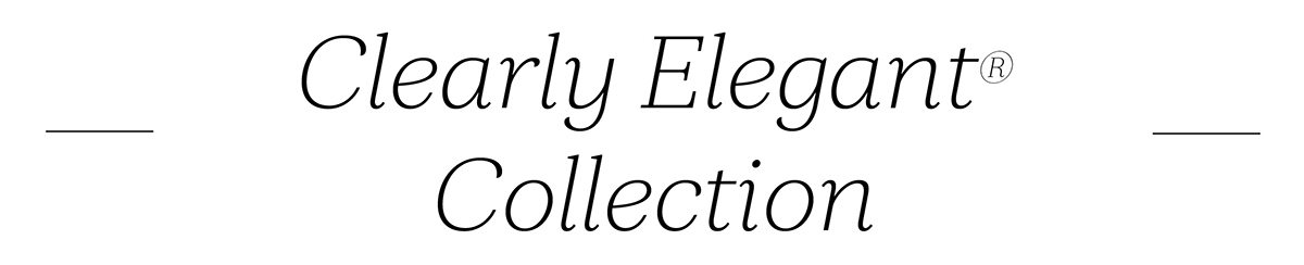 Clearly Elegant Collection