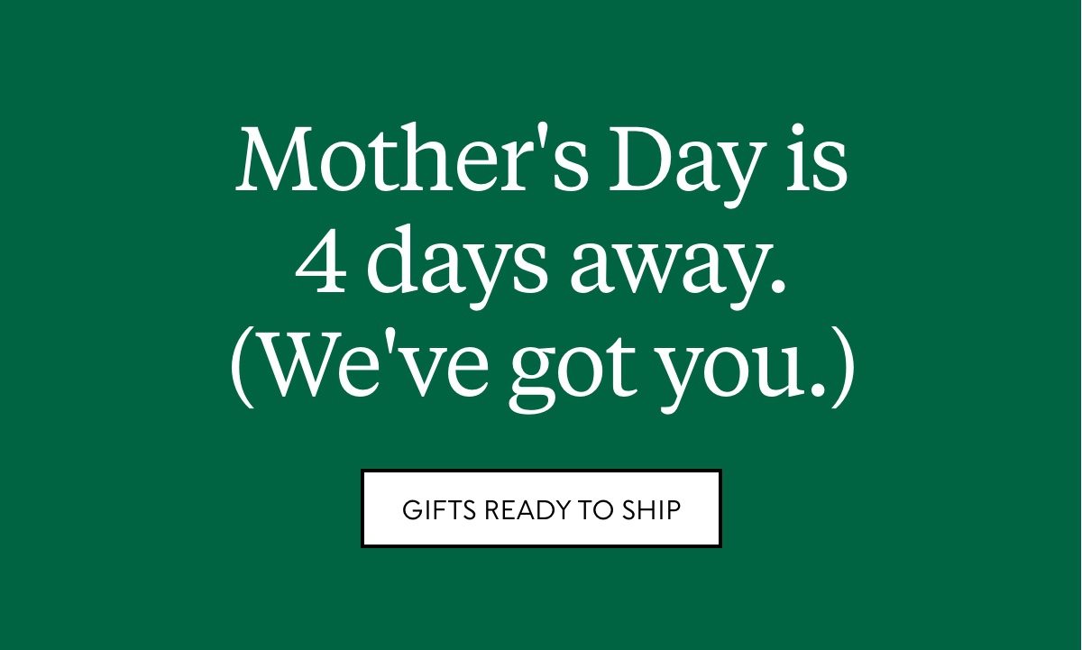 Mother's Day is 4 days away. (We've got you.) Gifts ready to ship