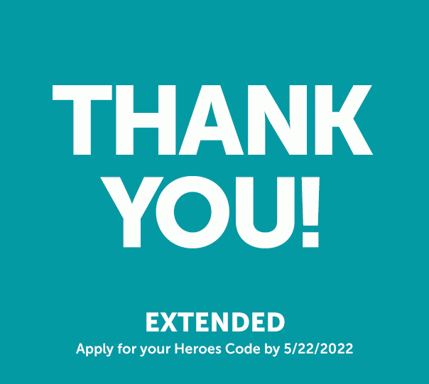 25% Off for Our Heroes* | Extended | Apply for your Heroes Code by 5/22/2022