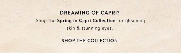 Dreaming of Capri? Shop the Spring In Capri Collection for gleaming skin and stunning eyes.