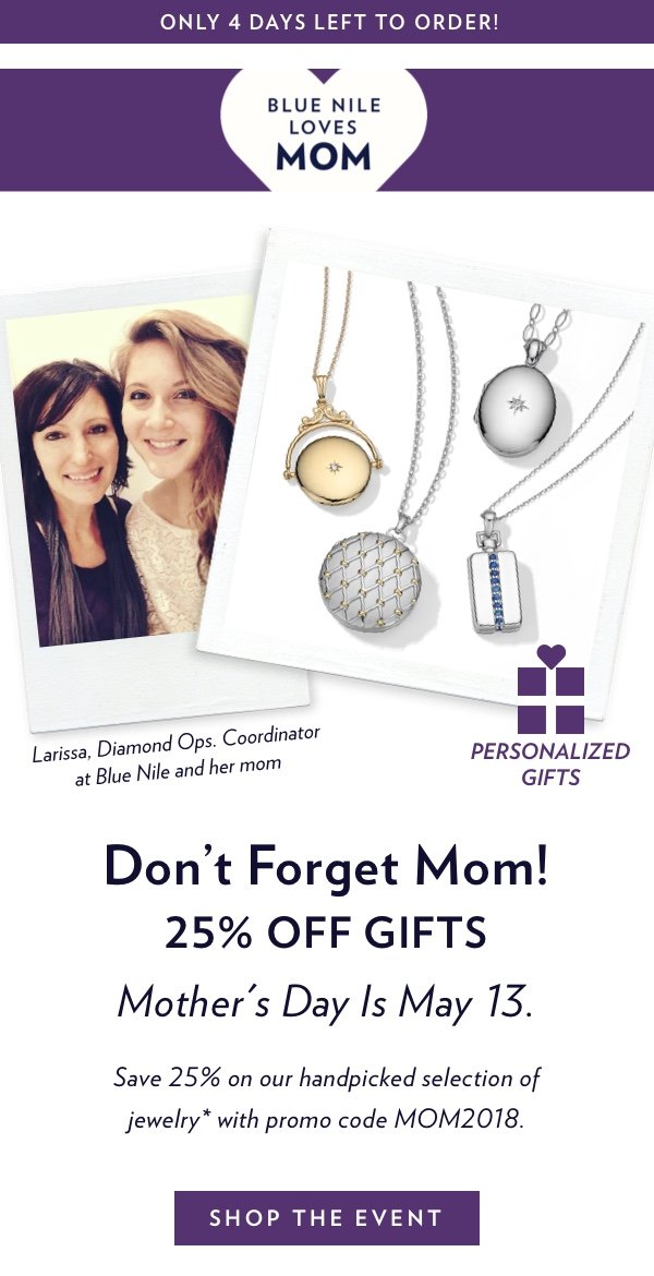 Get 25% off Mother’s Day gifts* with promo code MOM2018. Shop Now.