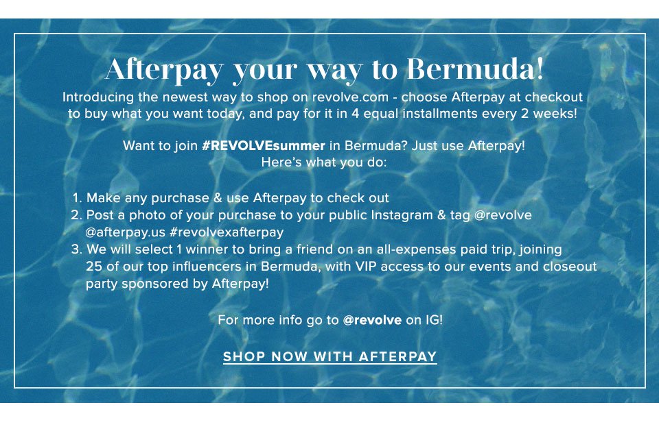 Afterpay your way to Bermuda! Introducing the newest way to shop on revolve.com - choose Afterpay at checkout to buy what you want today, and pay for it in 4 equal installments every 2 weeks! For more info go to @revolve on IG!