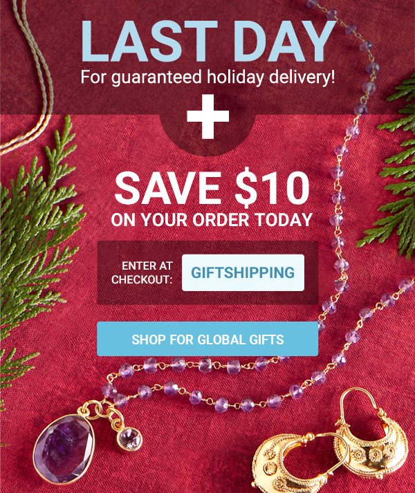 LAST DAY For guaranteed holiday delivery! | save $10 on your order today | ENTER AT CHECKOUT: GIFTSHIPPING | SHOP FOR GLOBAL GIFTS