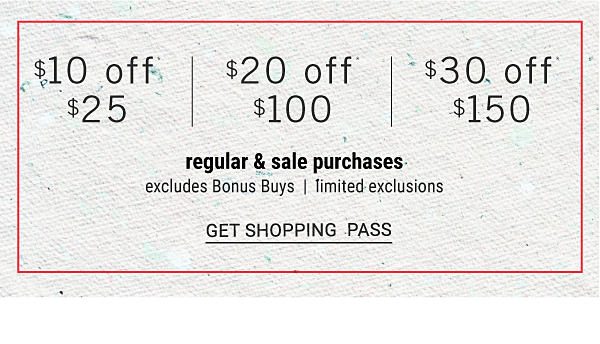 $10 off* $25 | $20 off* $100 | $30 off* $150 regular & sale purchases - Excludes Bonus Buys - Ends 2/14. Get Shopping Pass.