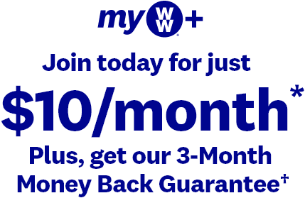 my WW+ | Join today for just | $10/month* | Plus, get our 3-Month | Money Back Guarantee†