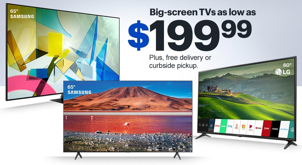Big-screen TVs as low as $199.99. Plus, free delivery or curbside pickup.