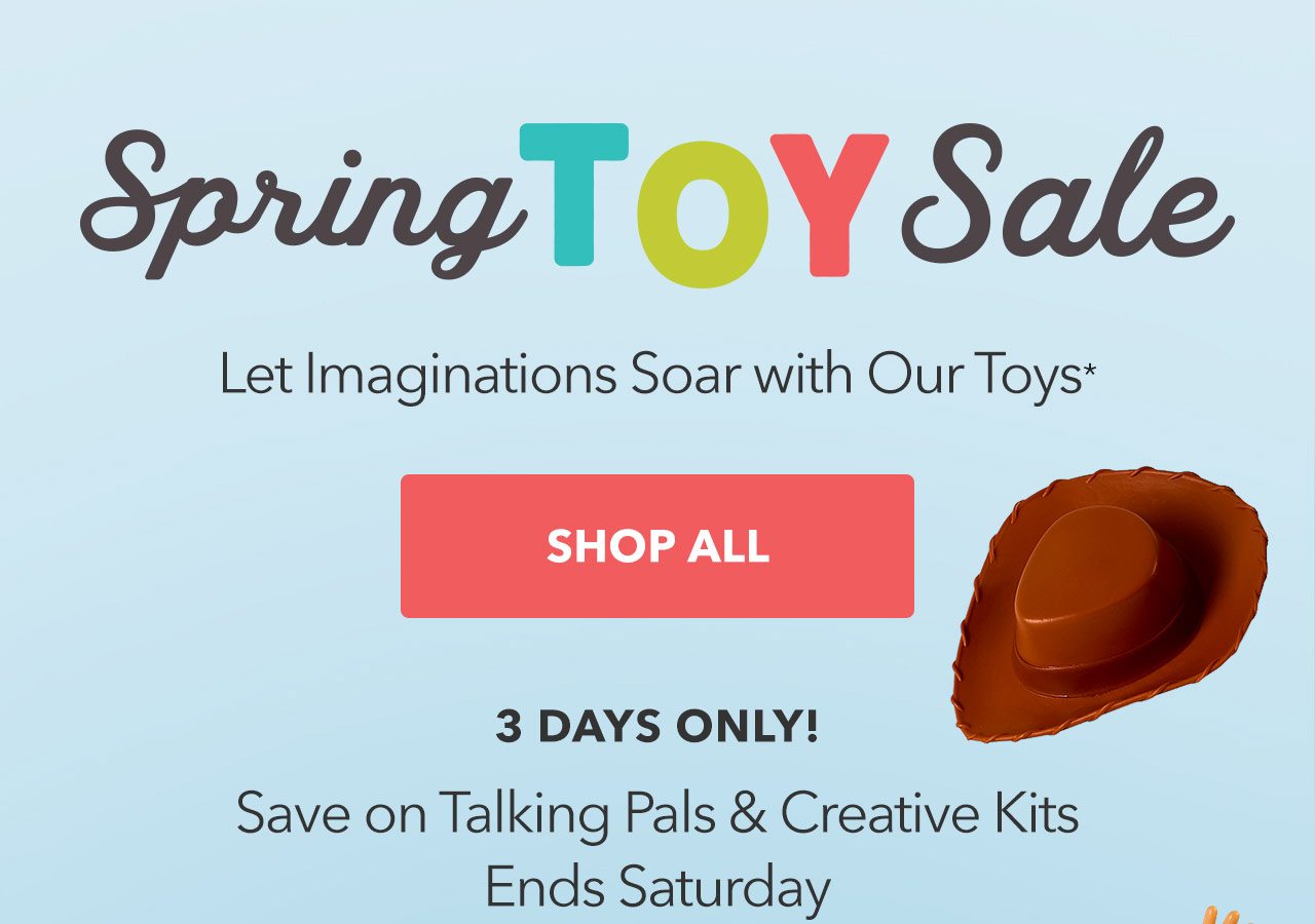 Spring Toy Sale | Let Imaginations Soar with Our Toys | SHOP ALL | 3 Days Only! Save on Talking Pals & Creative Kits - Ends Saturday