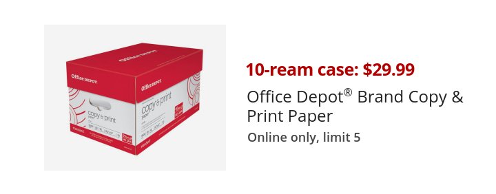 10-ream case: $29.99 Office Depot® Brand Copy & Print Paper Online only, limit 5