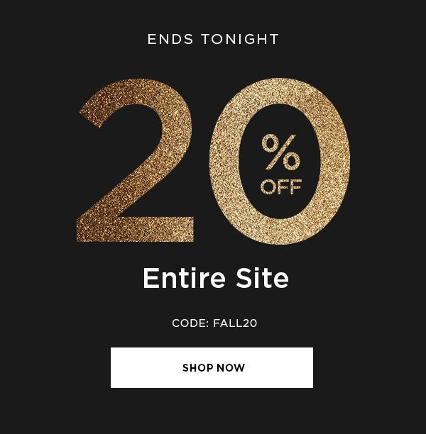 ENDS TONIGHT 20% OFF Entire Site CODE: FALL20 SHOP NOW >