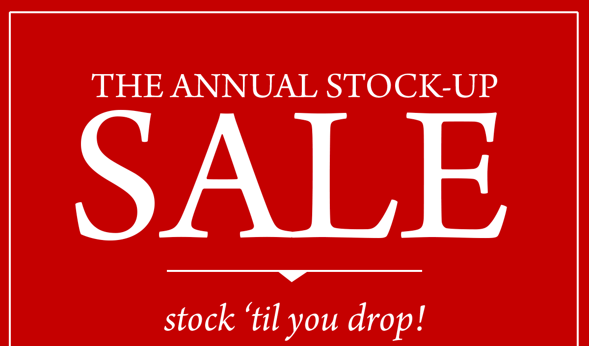 The Annual Stock-Up Sale Stock til’ you drop!