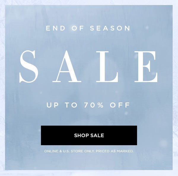 END OF SEASON SALE Up to 70% Off SHOP SALE > ONLINE & U.S. STORE ONLY. PRICED AS MARKED.