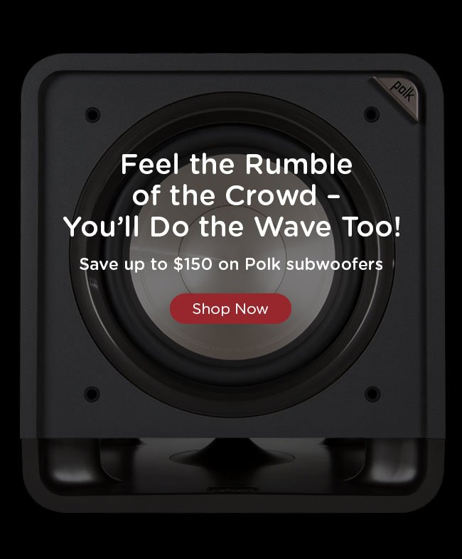 SAVE UP TO $150 ON POLK SUBWOOFERS