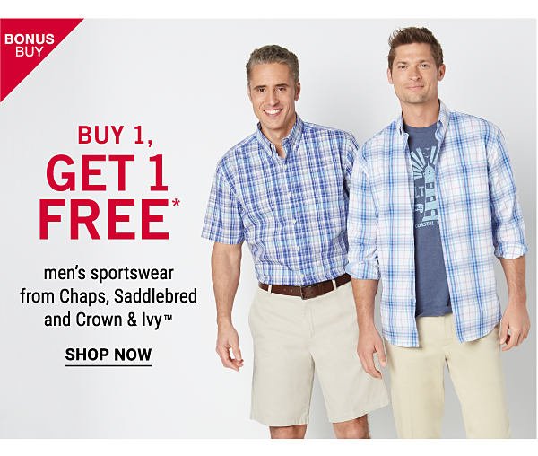Bonus Buy - Buy 1 get 1 free* men's sportswear from Chaps, Saddlebred and Crown & Ivy™. Shop Now.