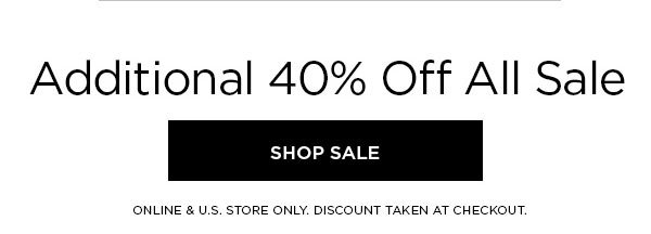 Additional 40% Off All Sale SHOP SALE > ONLINE & U.S. STORE ONLY. DISCOUNT TAKEN AT CHECKOUT.