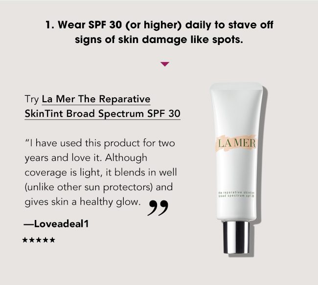 1. Wear SPF 30 (or higher) daily to stave off signs of skin damage like spots.