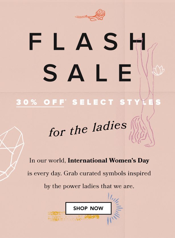 Shop our FLASH SALE in honor of International Women’s Day.