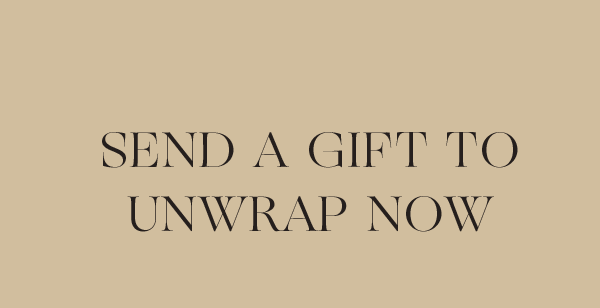 SEND A GIFT TO UNWRAP NOW