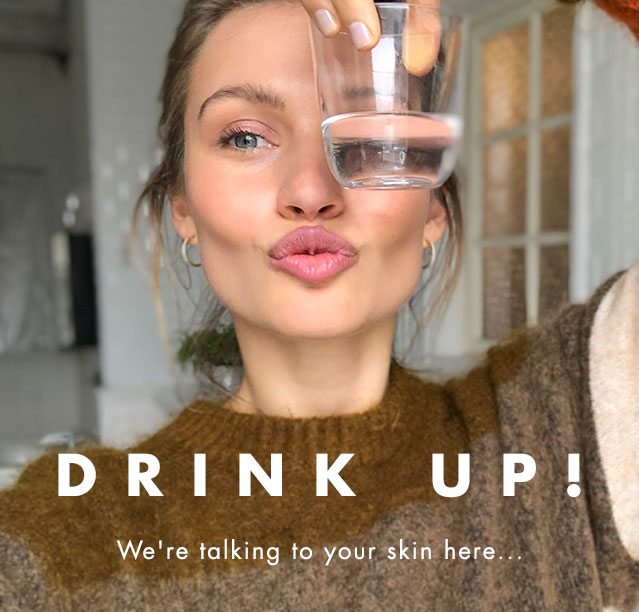 Drink Up! We're talking to your skin here...