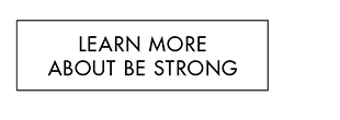 LEARN MORE ABOUT BE STRONG