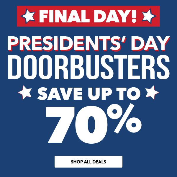 Final Day! Presidents' Day Doorbusters. SHOP ALL DEALS.