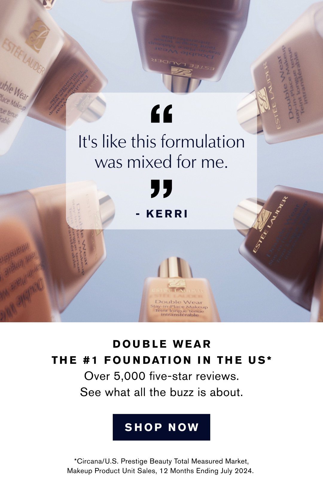 It’s like this forumulation was mixed for me - Kerri | Double Wear | The #1 Foundation in the US* Over 5,000 five-star reviews. See what all the buzz is about | *Circana/U.S. Prestige Beauty Total Measured Market,Makeup Product Unit Sales, 12 Months Ending April 2024. | Shop Now |