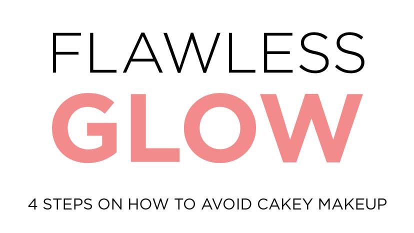 FLAWLESS GLOW - 4 STEPS ON HOW TO AVOID CAKEY MAKEUP