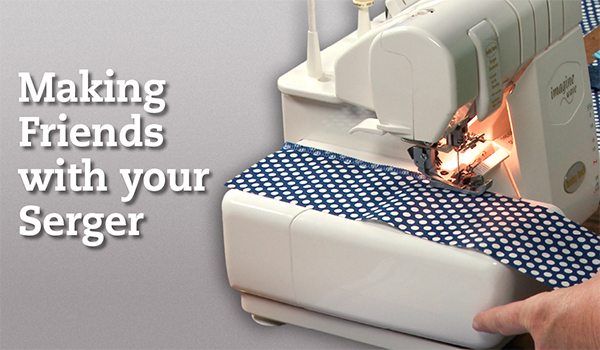 Making Friends with your Serger: Beyond the Basics