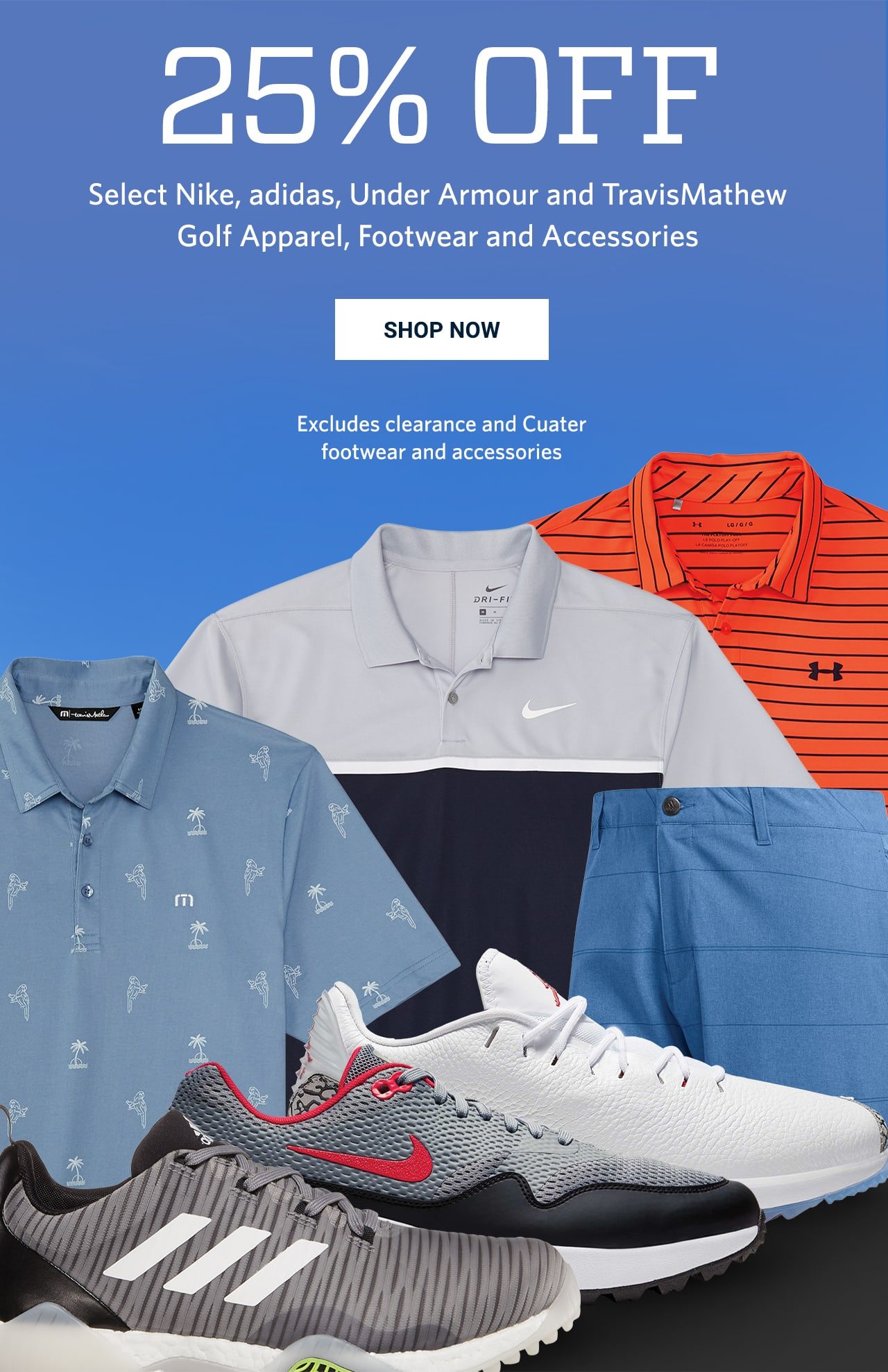 25% Off. Select nike, adidas, under armour and travismathew golf apparel, footwear and accessories. Excludes clearance and cuater footwear and accessories. Shop now.