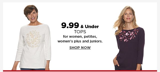 9.99 and under tops for women, petites, women's plus, and juniors. shop now.