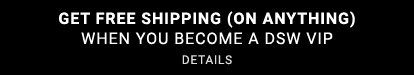 GET FREE SHIPPING (ON ANYTHING) WHEN YOU BECOME A DSW VIP | DETAILS