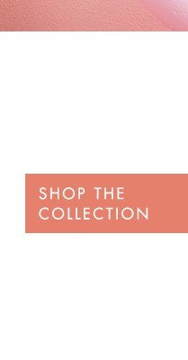 SHOP THE COLLECTION