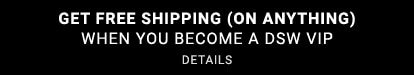 GET FREE SHIPPING (ON ANYTHING) WHEN YOU BECOME A DSW VIP | DETAILS