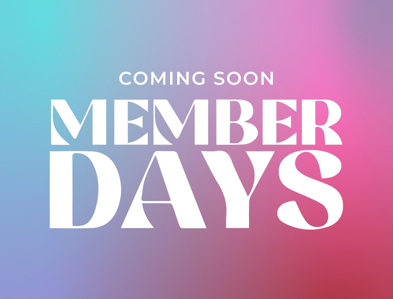 COMING SOON MEMBER DAYS