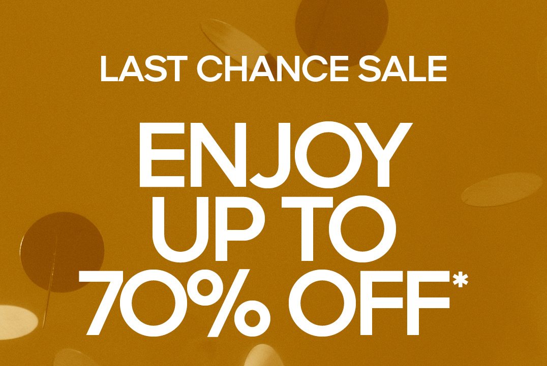LAST CHANCE SALE Enjoy Up To 70% Off *