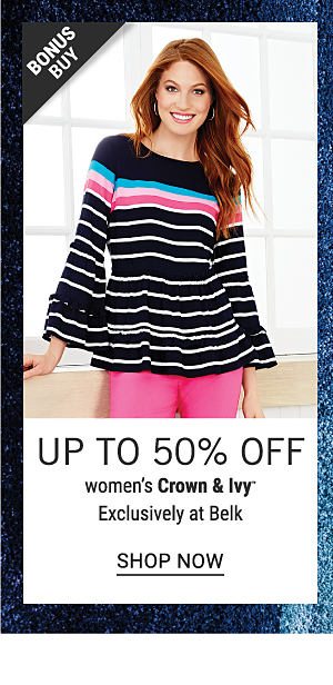 Bonus Buy - Up to 50% off women's Crown & Ivy™ - Exclusively at Belk. Shop Now.