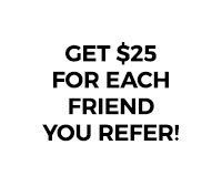 Get $25 for each friend you refer!