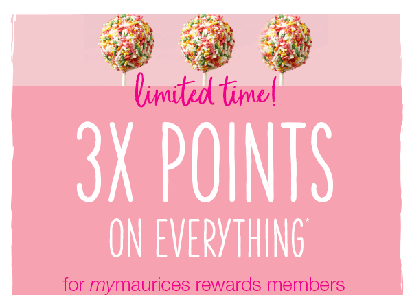 Limited time! 3X points on everything* for mymaurices rewards members