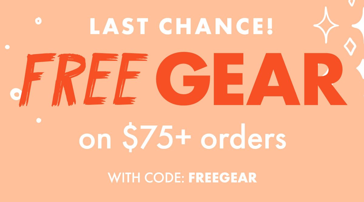 LAST CHANCE! FREE GEAR on $75+ orders with code: FREEGEAR