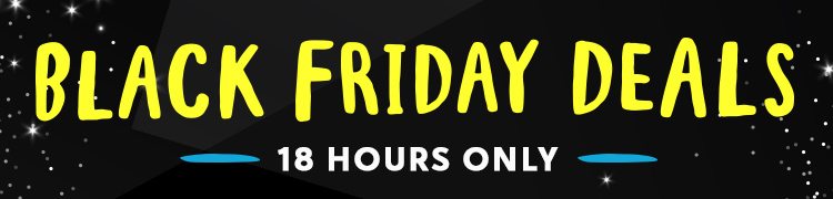 BLACK FRIDAY DEALS - 18 HOURS ONLY