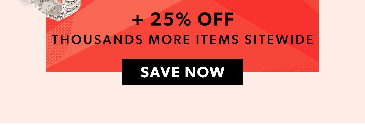 + 25% Off Thousands More Items Sitewide. Save Now