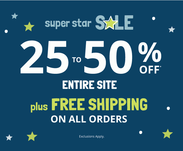super star SALE | 25 TO 50% OFF* ENTIRE SITE plus FREE SHIPPING ON ALL ORDERS | Exclusions Apply.