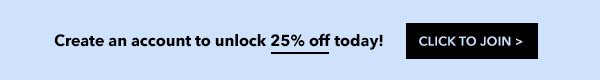 Create an account to unlock 25% Off Today! Click to join >
