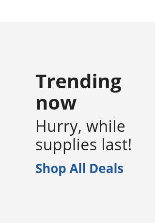 Trending Deals - While Supplies Last