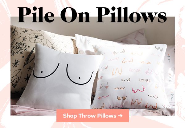 Pile On Pillows SHOP Throw Pillows >