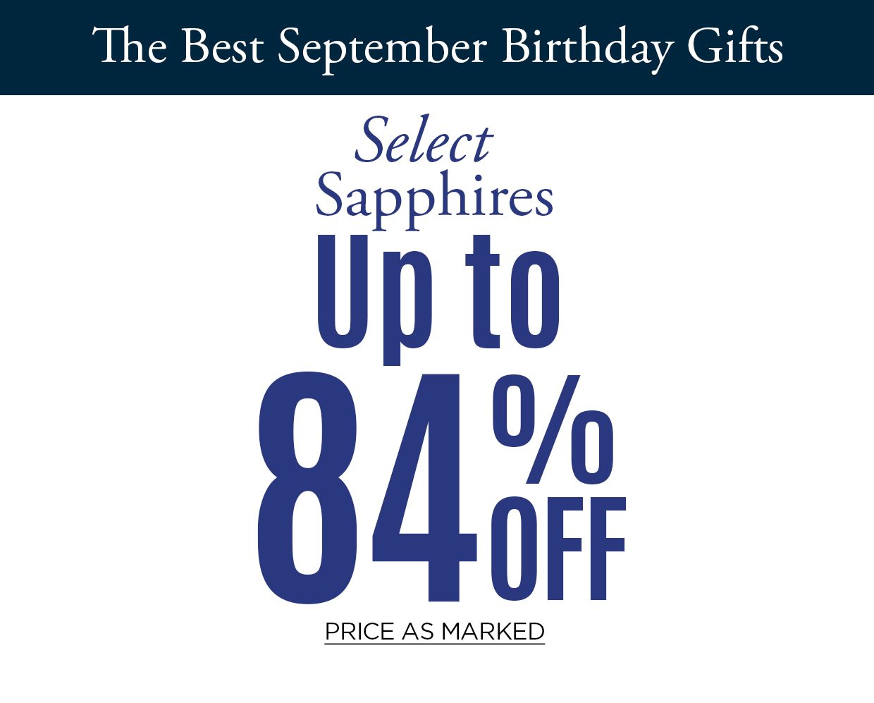 The Best September Birthday Gifts. Select Sapphires. Up to 84% Off. Price as Marked.