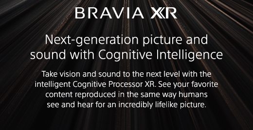 BRAVIA XR | Next-generation picture and sound with Cognitive Intelligence | Take vision and sound to the next level with the intelligent Cognitive Processor XR. See your favorite content reproduced in the same way humans see and hear for an incredibly lifelike picture. 