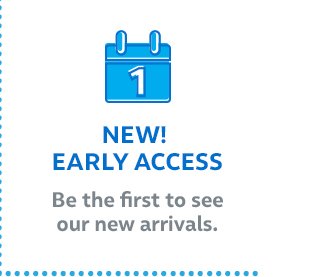 New! Early access | Be the first to see our new arrivals.