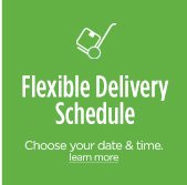 Flexible Delivery Schedule | Choose your date & time | learn more