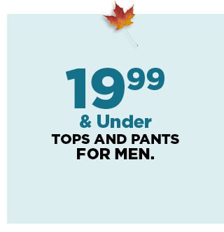 19.99 and under tops and pants for men. shop now.