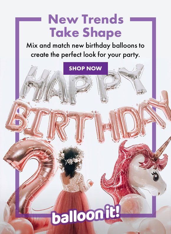 New Trends Take Shape | Mix and match new birthday balloons to create the perfect look for your party. | SHOP NOW